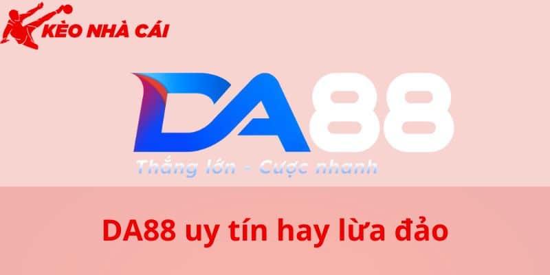 Giải Mã Câu Hỏi DA88 Uy Tín Hay Lừa Đảo Từ Kèo Nhà Cái - bản quyền Kèo Nhà Cái 5 Nhận biết DA88 uy tín hay lừa đảo
