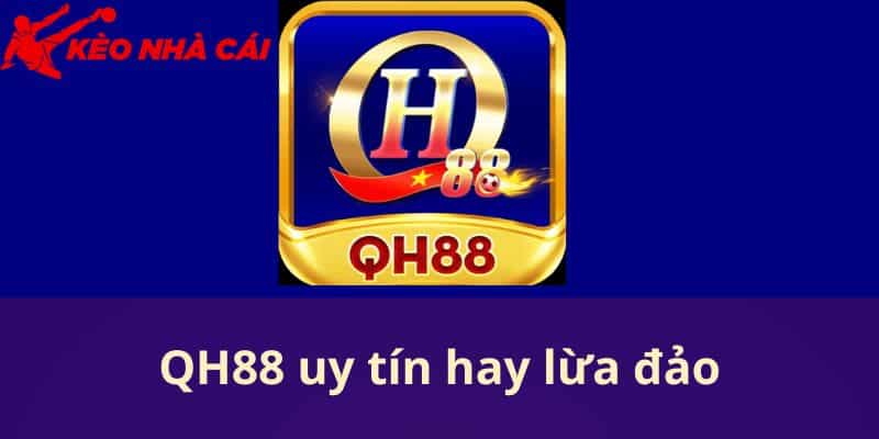 Lời Giải Cho Thắc Mắc QH88 Uy Tín Hay Lừa Đảo Từ Kèo Nhà Cái - bản quyền Kèo Nhà Cái 5 QH88 uy tín hay lừa đảo - Thực hư về tin đồn
