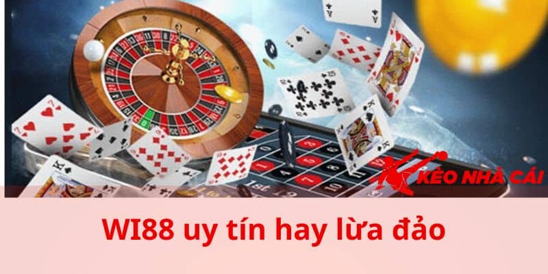 WI88 Uy Tín Hay Lừa Đảo - Tìm Hiểu Sự Thật Từ KEONHACAI - bản quyền Kèo Nhà Cái 5 Thắc mắc WI88 uy tín hay lừa đảo đến từ cược thủ