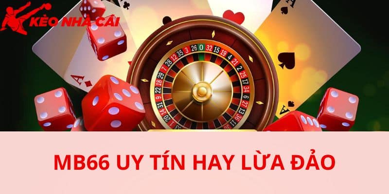 Mb66 Xóa Bỏ Mọi Tin Đồn Lừa Đảo Vô Căn Cứ Trên Internet - bản quyền Kèo Nhà Cái 5 MB66 xuất hiện dấu hiệu lừa đảo gì
