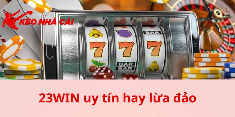 23WIN Uy Tín Hay Lừa Đảo - Thông Tin Từ Kèo Nhà Cái Chi Tiết - bản quyền Kèo Nhà Cái 5 Thắc mắc 23WIN uy tín hay lừa đảo bắt đầu từ đâu?
